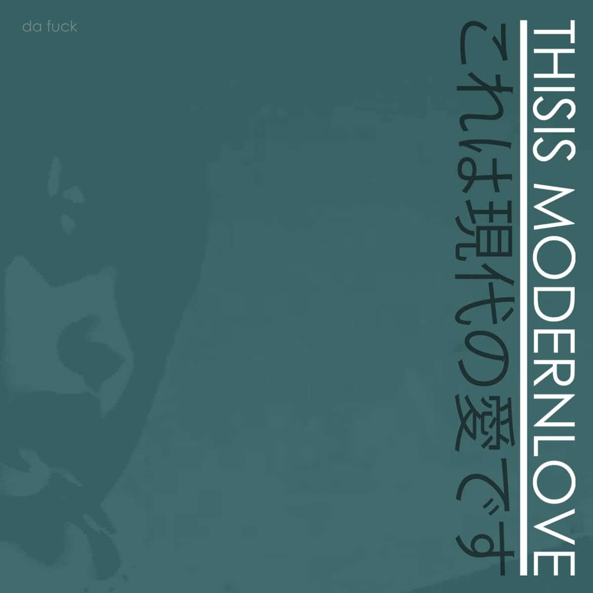 da fuck thus modern love