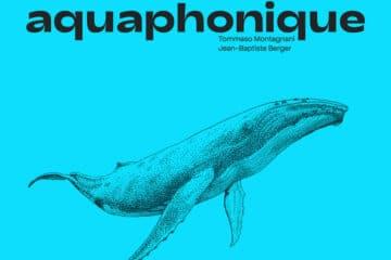 AQUAPHONIQUE par Tommaso Montagnani Jean Baptiste Berger